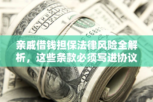 北京亲戚借钱担保法律风险全解析，这些条款必须写进协议