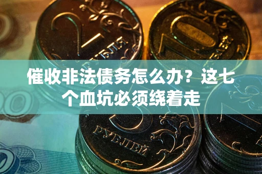 北京催收非法债务怎么办？这七个血坑必须绕着走