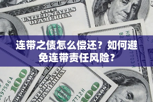 北京连带之债怎么偿还？如何避免连带责任风险？