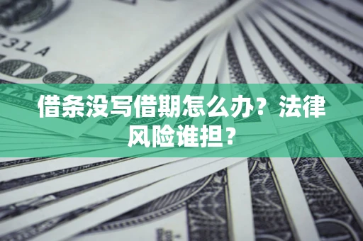 北京借条没写借期怎么办？法律风险谁担？